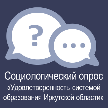 Социологический опрос "Удовлетворенность системой образования Иркутской области" Социологический опрос "Удовлетворенность системой образования Иркутской области".
